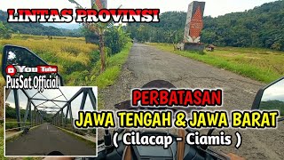 LINTAS PROVINSI ❗ PERBATASAN JAWA TENGAH & JAWA BARAT || CILACAP - CIAMIS