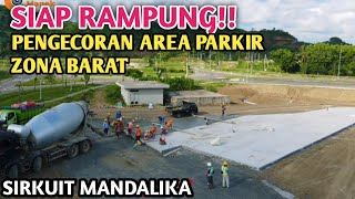 SIAP RAMPUNG!! AREA PARKIR ZONA BARAT SIRKUIT MANDALIKA