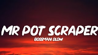 BossMan Dlow - Mr Pot Scraper (Lyrics)