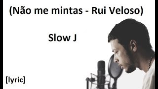 Slow J - (Não me mintas - Rui Veloso) - [lyric]