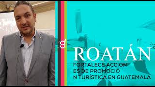 ROATÁN FORTALECE ACCIONES DE PROMOCIÓN TURÍSTICA EN GUATEMALA