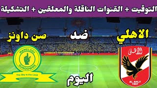 موعد مباراة الاهلي وصن داونز اليوم والقنوات الناقلة والتشكيل في الدوري الافريقي