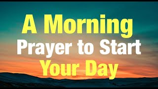 A Morning Prayer Before You Start Your Day - Start Your Day With this Powerful Morning Prayer