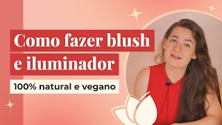 Como fazer Blush e Iluminador 100% natural