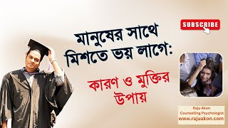 মানুষের সাথে মিশতে ভয় লাগে: কারণ ও মুক্তির উপায়। বাংলায় বলছেন কাউন্সেলিং সাইকোলজিস্ট রাজু আকন