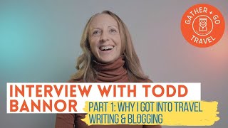 How Did I Start Travel Blogging & Writing: An Interview with Todd Bannor (Part 1)