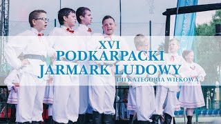 Występy Konkursowe - I-II Kategoria Wiekowa - XVI Podkarpacki Jarmark Ludowy