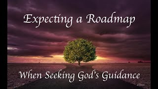 Expecting a Roadmap When Seeking God's Guidance