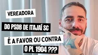 Vereadora Anna Carolina, de Itajaí SC, é a favor ou contra o PL 1904???