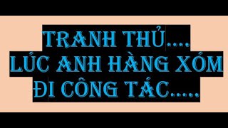 Tranh thủ lúc anh Hàng xóm đi công tác