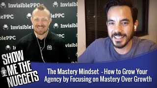 The Mastery Mindset  - How to Grow Your Agency by Focusing on Mastery Over Growth