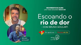 Escoando um rio de dor - com Bruno Goulart. | Movimento da Alma