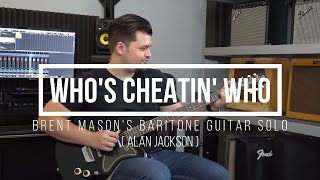 Playthrough: Who's Cheatin' Who (Baritone Solo - Brent Mason)