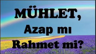 MÜHLET, AZAP MI RAHMET Mİ?