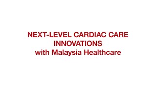 Next Level Cardiac Care Innovations with Malaysia Healthcare