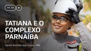 Tatiana e o Complexo Parnaíba | Uma energia cheia de histórias - Episódio 06