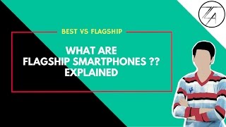 WHAT ARE FLAGSHIP SMARTPHONES,DIFFERENCE BETWEEN BEST AND FLAGSHIP SMARTPHONE