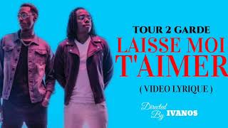 TOUR 2 GARDE - LAISSE MOI T'AIMER ( paroles )