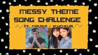 MESSY THEME SONG CHALLENGE ft. Malala / #LuchoJr