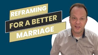 Reframing for a Better Marriage