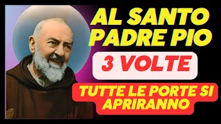 PADRE PIO E DITELO 3 VOLTE, CON FEDE E TUTTE LE PORTE SI APRIRANNO