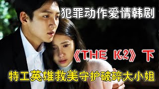 一口氣看完懸疑犯罪愛情韓劇《THE K2》下！財閥夫人與破碎公主，兵王該如何抉擇？母女倆愛上同一個男人簡直不要太狗血！