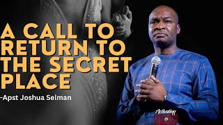 A Call To Return To The Secret Place | Apst Joshua Selman