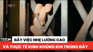 "Việc nhẹ lương cao ở nước ngoài" và những ám ảnh kinh khủng khi trúng bẫy | Chào buổi sáng