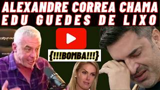 {BOMBA}ALEXANDRE CORREA CHAMA EDU GUES DE LIXO E QUE ELE E ANA JA TINHA UMA CASO ANTES DA SEPARAÇÃO!