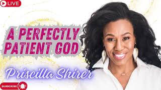 Priscilla Shirer  A Perfectly Patient God