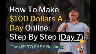 Make $100 Dollars A Day Online With Free Traffic: Part 2 (Day 7) The ($9.97) EASY Business