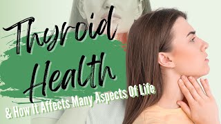 Thyroid Health & How It Affects Many Aspects Of Life