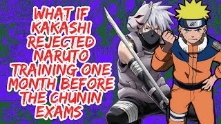 What if Kakashi Rejected Naruto Training one Month Before The Chunin Exams | Part 1