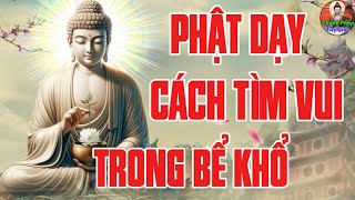 Phật Dạy Cách Tìm Vui Trong Bể Khổ - Học Cách Buông Xả Thoát Khổ Được An Vui Buông Cho Lòng Nhẹ Tênh