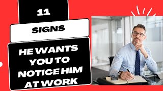 11 Signs He Wants You To Notice Him At Work