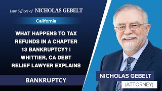 What Happens To Tax Refunds In A Chapter 13 Bankruptcy? | Whittier, CA Debt Relief Lawyer Explains