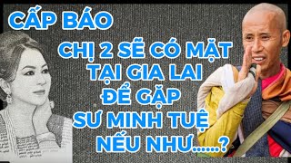 CHỊ 2 SẼ CÓ MẶT TẠI GIA LAI NẾU SƯ MINH TUỆ VỀ NƠI ĐÓ,,,?