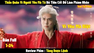 Thần Quân Vì Người Yêu Mà Từ Bỏ Tiên Cốt Để Làm Phàm Nhân | Full | Tóm Tắt Phim Hay 2024