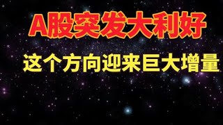 A股突发重磅消息，高层指令释放惊天利好，这个方向大爆发。