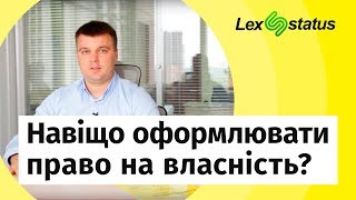 Навіщо оформлювати право на власність?