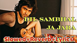 Dil Sambhal Ja Zara | Lofi Remix | Slowed + Reverb | Heart Touching Lofi