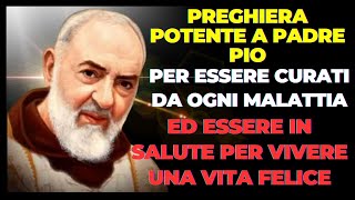 PREGHIERA POTENTE A PADRE PIO: PER CURARE TUTTE LE MALATTIE ED ESSERE MOLTO SANI