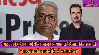 "अटल बिहारी वाजपेयी के नाम पर यशवंत सिन्हा की नई पार्टी: झारखंड की राजनीति में नया मोड़||#jharakhand