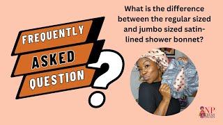 FAQ: What is the difference between the regular sized and jumbo sized satin-lined shower bonnet?