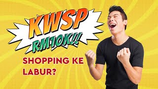 DAPAT PENGELUARAN KHAS KWSP RM10K - SHOPPING ATAU MELABUR?