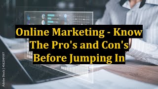 Online Marketing - Know The Pro's and Con's Before Jumping In