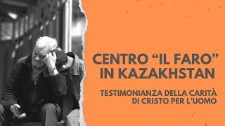 Centro “Il Faro” in Kazakhstan. Testimonianza della carità di Cristo per l’uomo