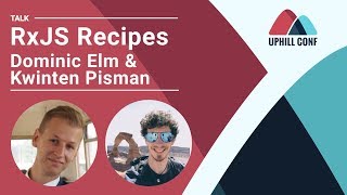 Dominic Elm & Kwinten Pisman - RxJS Recipes - Uphill Conf 2019