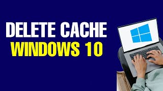 How to Delete Cache on Windows 10 in 2022