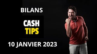 Bilans Cash Tips 10 janvier 2023